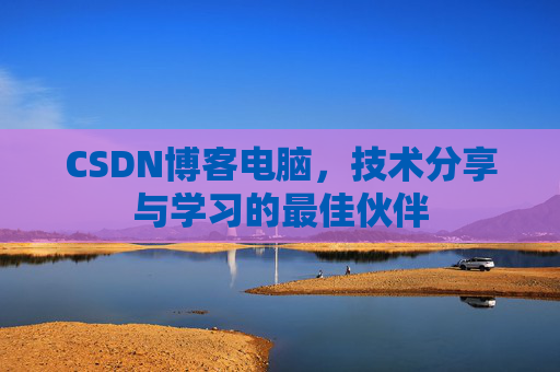 CSDN博客电脑，技术分享与学习的最佳伙伴